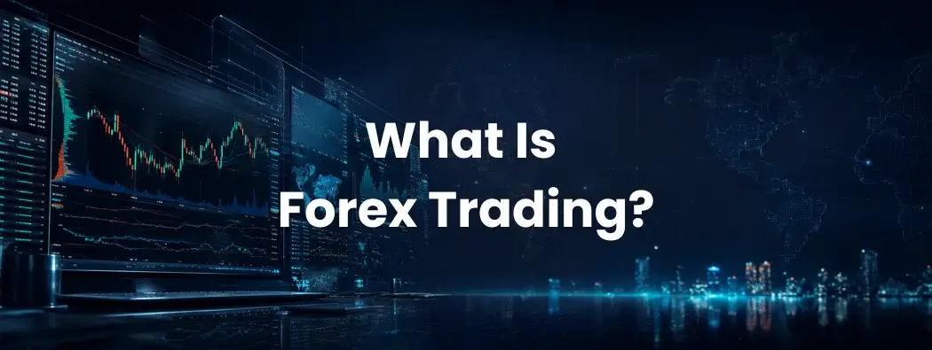 What Is Forex Trading and How Does It Work?